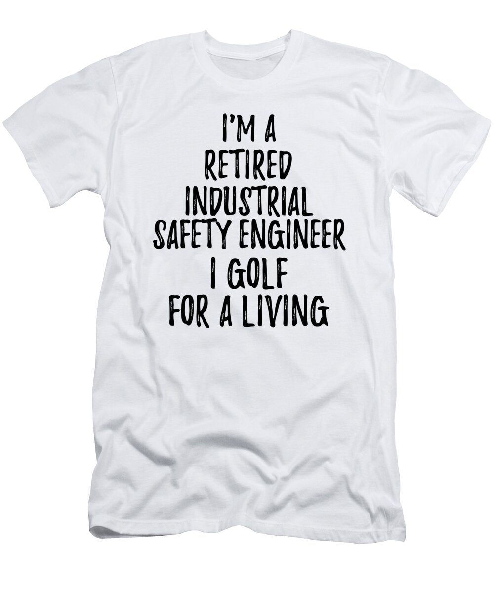 Retired Industrial Safety Engineer I Golf for a Living Funny Retiree Gift Golfing Lover Senior Present Idea Funny Gift Ideas T-Shirt