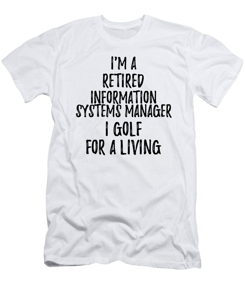 Retired Information Systems Manager I Golf for a Living Funny Retiree Gift Golfing Lover Senior Present Idea Funny Gift Ideas T-Shirt