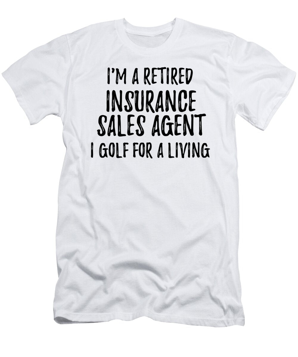 Retired Insurance Sales Agent I Golf for a Living Funny Retiree Gift Golfing Lover Senior Present Idea Funny Gift Ideas T-Shirt