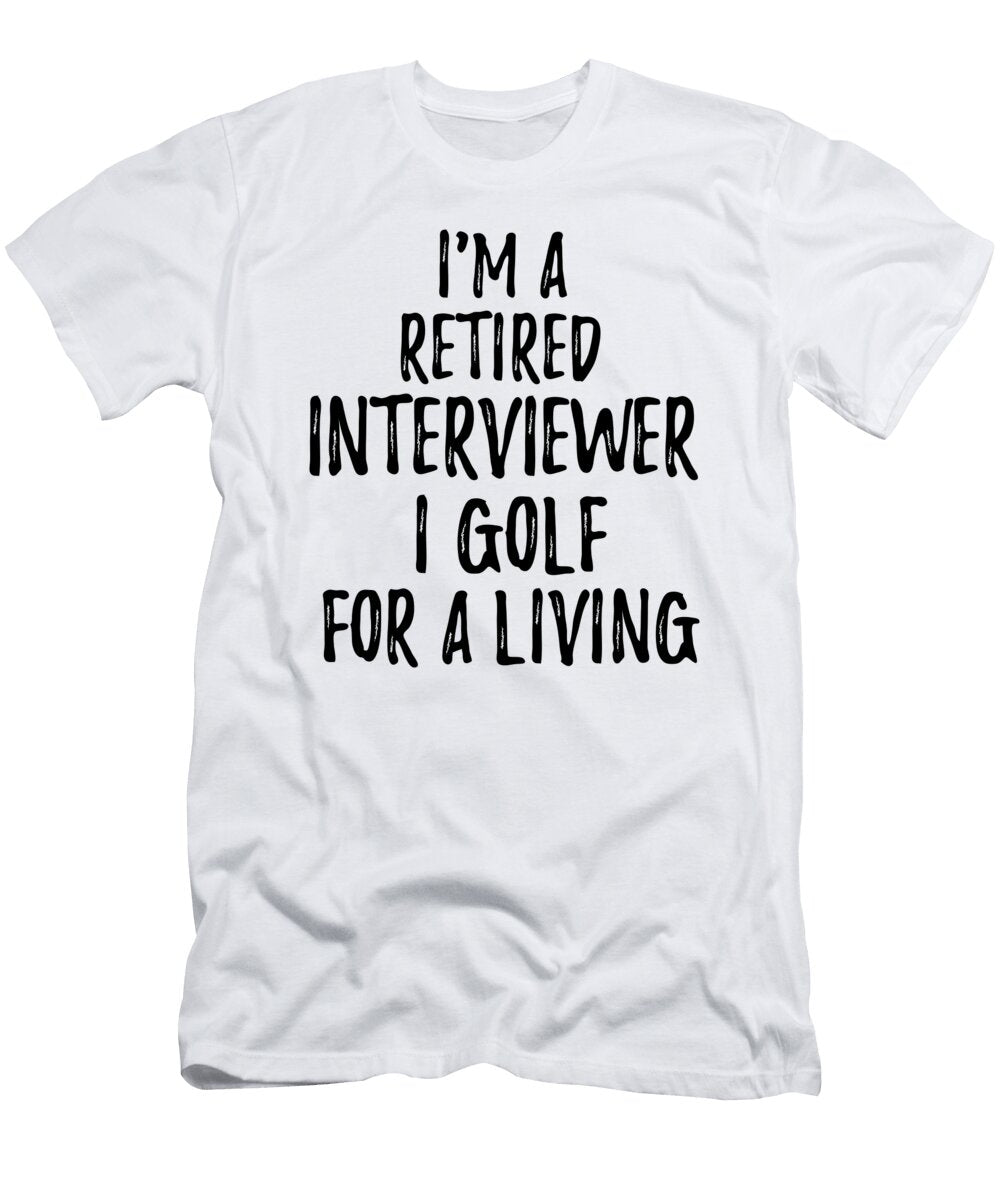 Retired Interviewer I Golf for a Living Funny Retiree Gift Golfing Lover Senior Present Idea Funny Gift Ideas T-Shirt