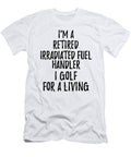 Retired Irradiated Fuel Handler I Golf for a Living Funny Retiree Gift Golfing Lover Senior Present Idea Funny Gift Ideas T-Shirt