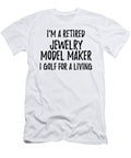 Retired Jewelry Model Maker I Golf for a Living Funny Retiree Gift Golfing Lover Senior Present Idea Funny Gift Ideas T-Shirt
