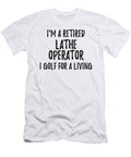 Retired Lathe Operator I Golf for a Living Funny Retiree Gift Golfing Lover Senior Present Idea Funny Gift Ideas T-Shirt