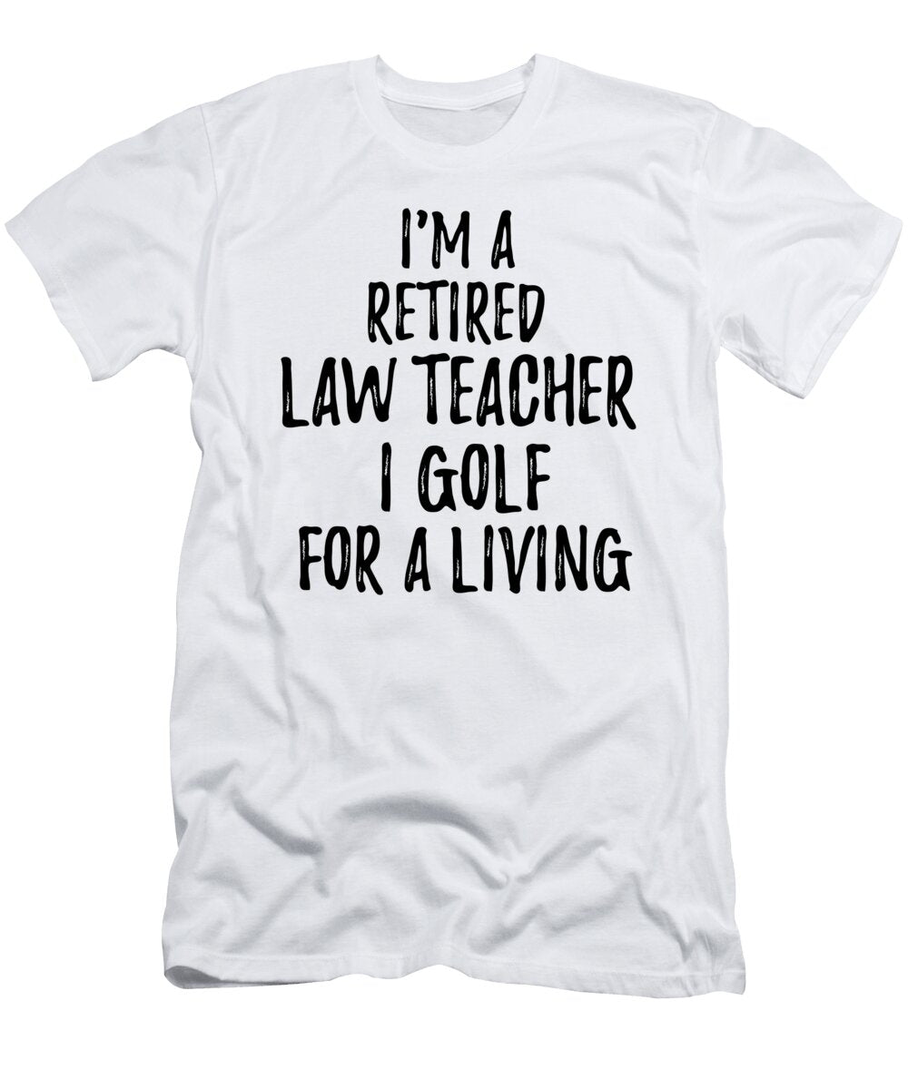 Retired Law Teacher I Golf for a Living Funny Retiree Gift Golfing Lover Senior Present Idea Funny Gift Ideas T-Shirt