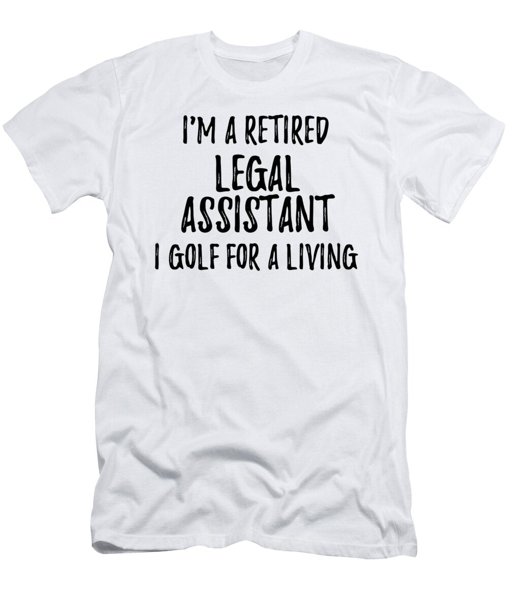 Retired Legal Assistant I Golf for a Living Funny Retiree Gift Golfing Lover Senior Present Idea Funny Gift Ideas T-Shirt