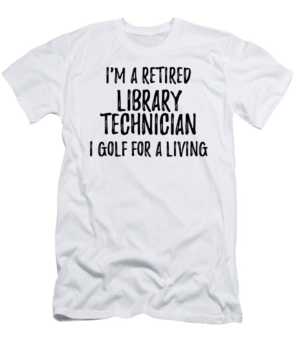 Retired Library Technician I Golf for a Living Funny Retiree Gift Golfing Lover Senior Present Idea Funny Gift Ideas T-Shirt