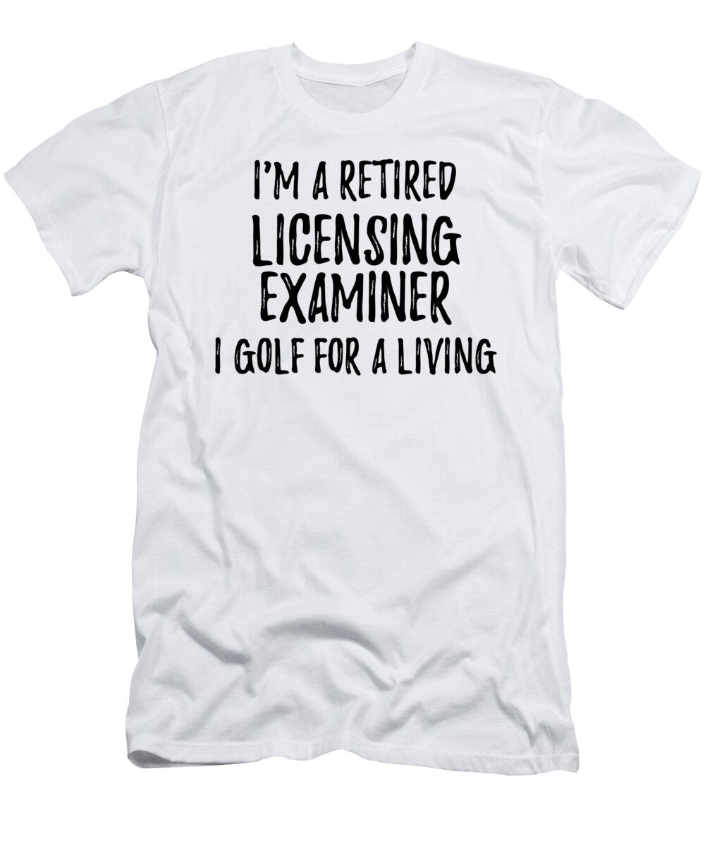 Retired Licensing Examiner I Golf for a Living Funny Retiree Gift Golfing Lover Senior Present Idea Funny Gift Ideas T-Shirt