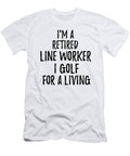 Retired Line Worker I Golf for a Living Funny Retiree Gift Golfing Lover Senior Present Idea Funny Gift Ideas T-Shirt