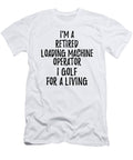 Retired Loading Machine Operator I Golf for a Living Funny Retiree Gift Golfing Lover Senior Present Idea Funny Gift Ideas T-Shirt
