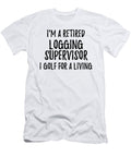 Retired Logging Supervisor I Golf for a Living Funny Retiree Gift Golfing Lover Senior Present Idea Funny Gift Ideas T-Shirt