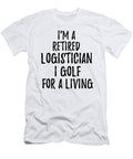 Retired Logistician I Golf for a Living Funny Retiree Gift Golfing Lover Senior Present Idea Funny Gift Ideas T-Shirt
