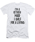 Retired Maid I Golf for a Living Funny Retiree Gift Golfing Lover Senior Present Idea Funny Gift Ideas T-Shirt
