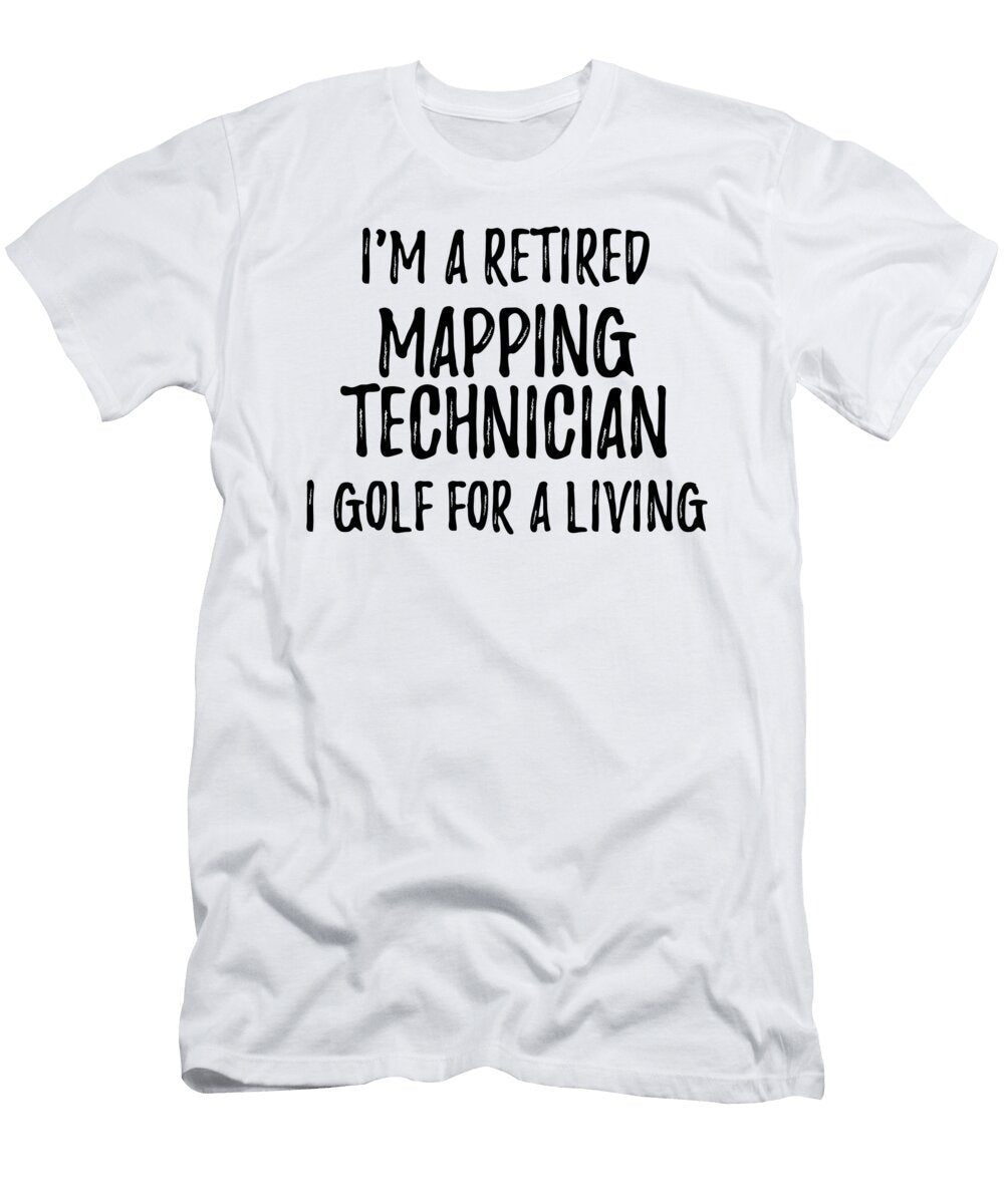 Retired Mapping Technician I Golf for a Living Funny Retiree Gift Golfing Lover Senior Present Idea Funny Gift Ideas T-Shirt