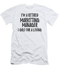 Retired Marketing Manager I Golf for a Living Funny Retiree Gift Golfing Lover Senior Present Idea Funny Gift Ideas T-Shirt