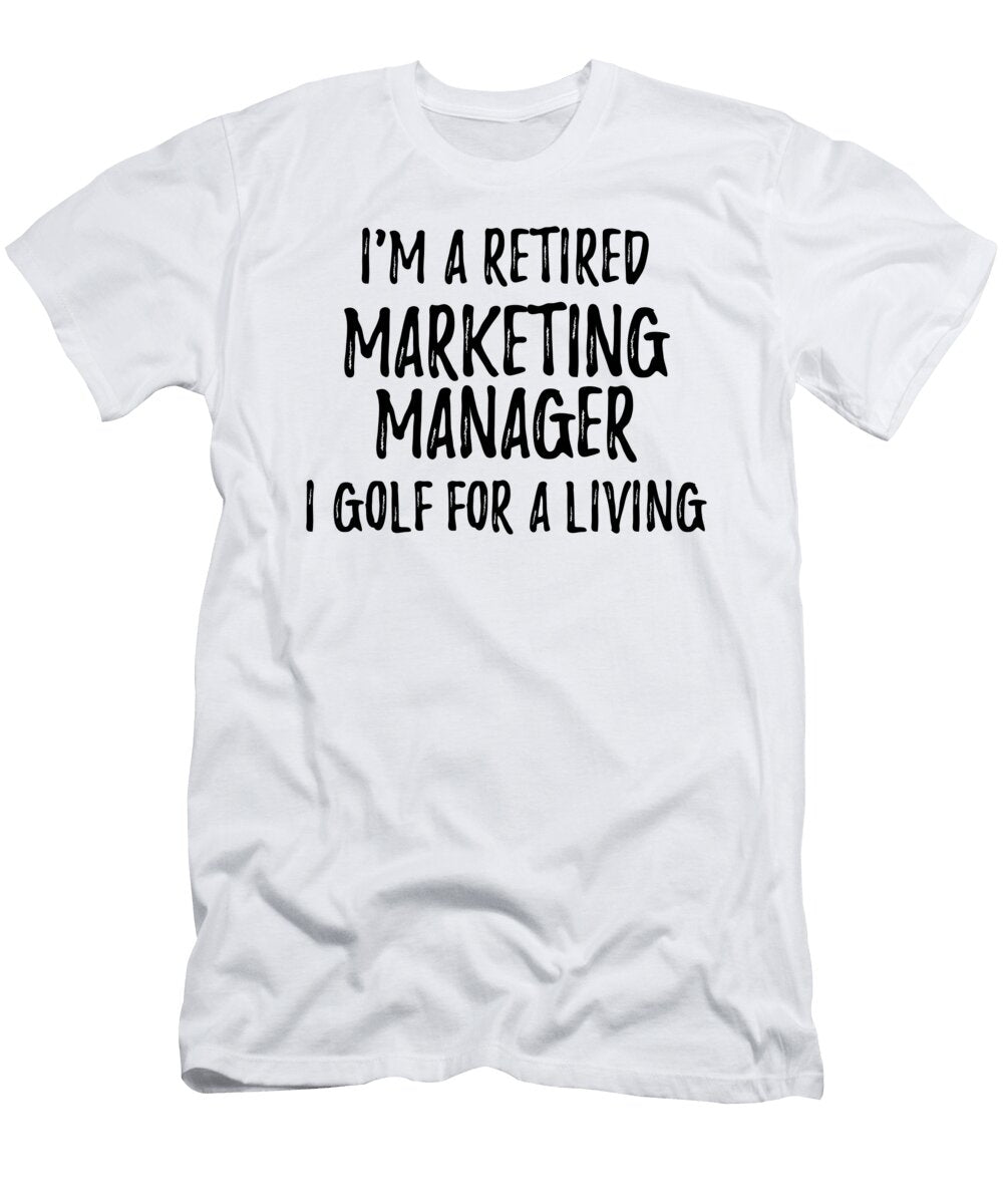 Retired Marketing Manager I Golf for a Living Funny Retiree Gift Golfing Lover Senior Present Idea Funny Gift Ideas T-Shirt