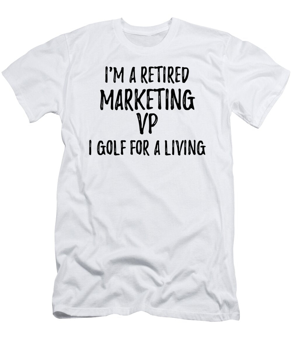 Retired Marketing Vp I Golf for a Living Funny Retiree Gift Golfing Lover Senior Present Idea Funny Gift Ideas T-Shirt