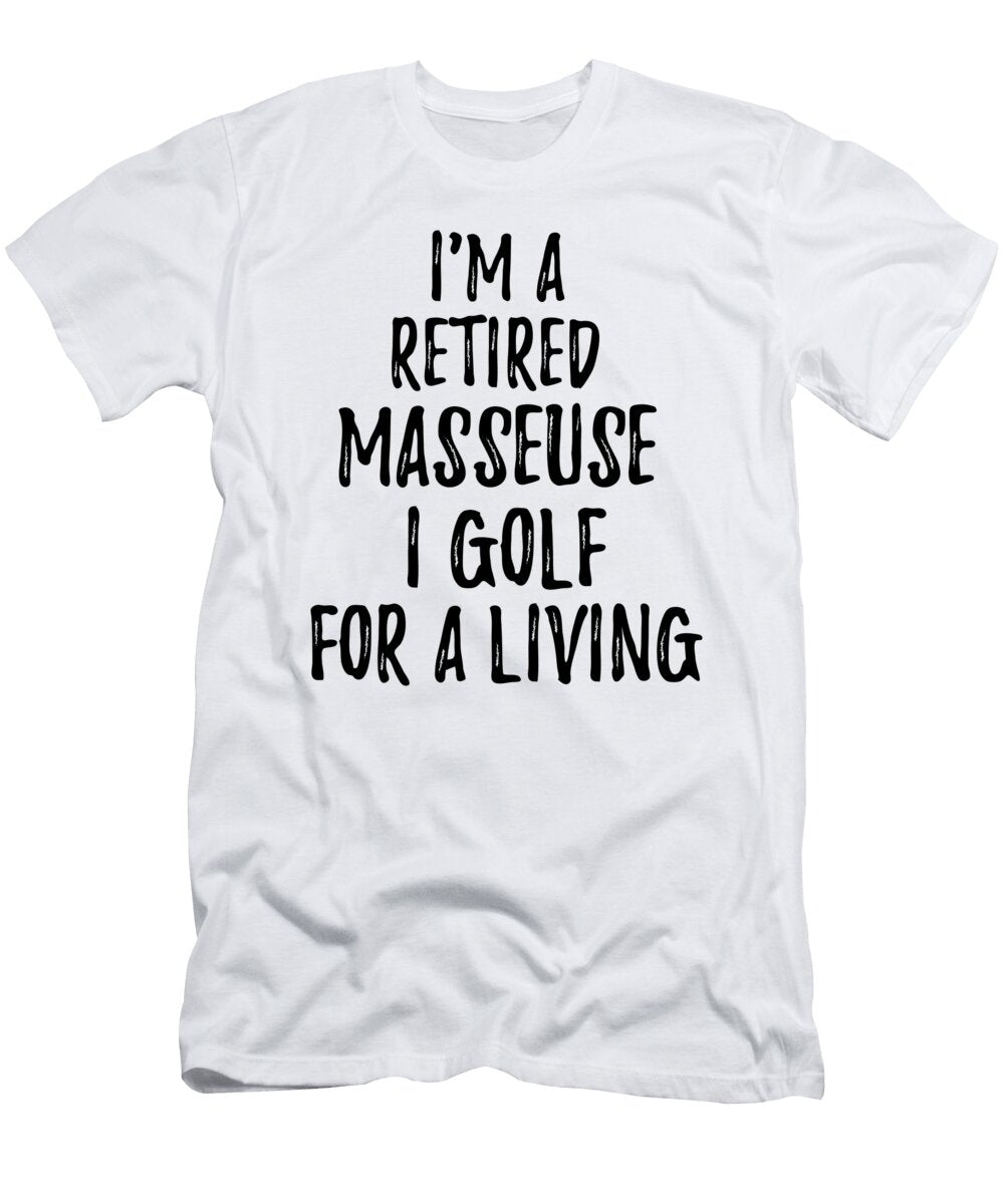 Retired Masseuse I Golf for a Living Funny Retiree Gift Golfing Lover Senior Present Idea Funny Gift Ideas T-Shirt