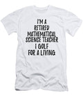 Retired Mathematical Science Teacher I Golf for a Living Funny Retiree Gift Golfing Lover Senior Present Idea Funny Gift Ideas T-Shirt