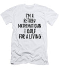 Retired Mathematician I Golf for a Living Funny Retiree Gift Golfing Lover Senior Present Idea Funny Gift Ideas T-Shirt