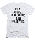 Retired Meat Cutter I Golf for a Living Funny Retiree Gift Golfing Lover Senior Present Idea Funny Gift Ideas T-Shirt