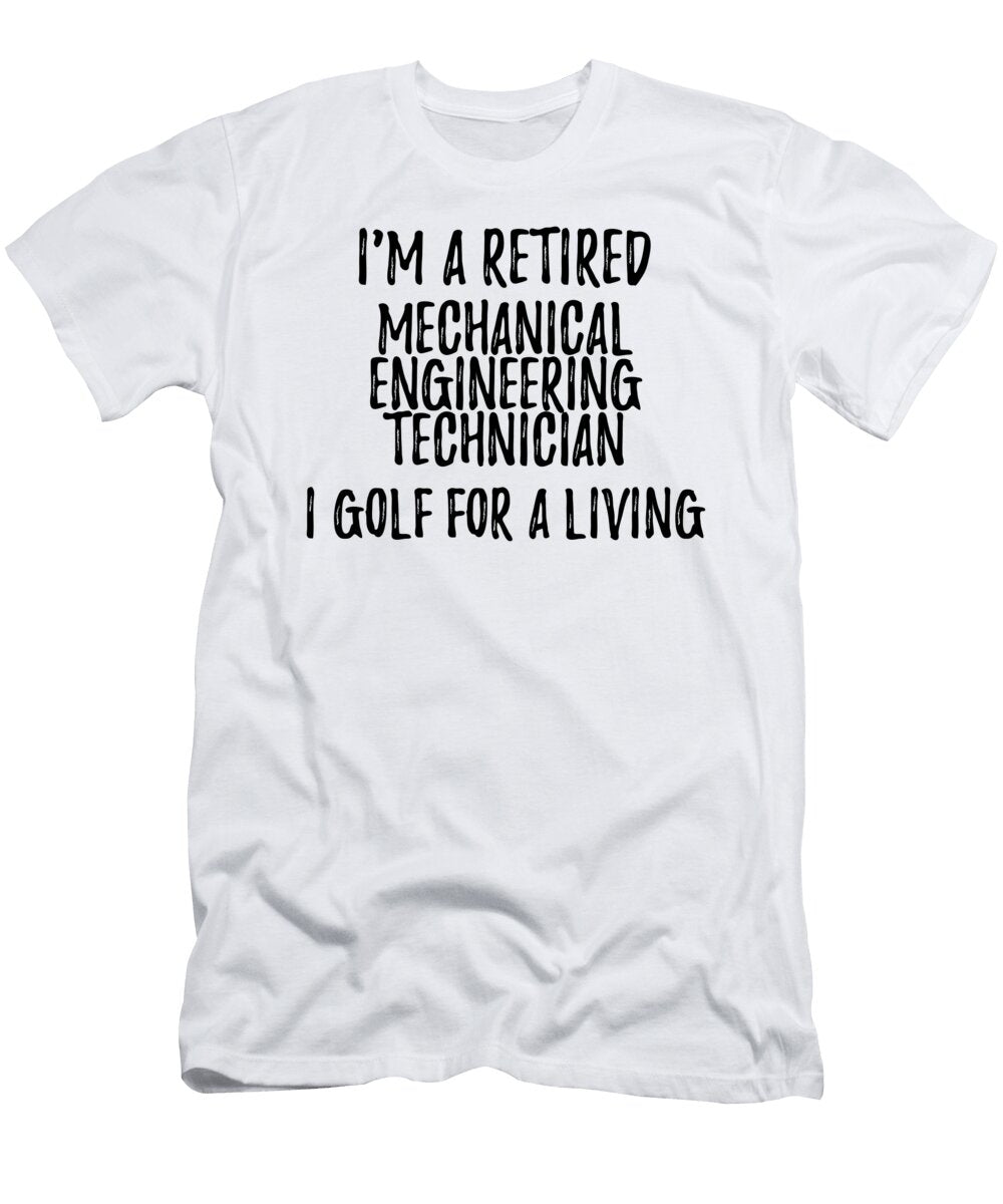 Retired Mechanical Engineering Technician I Golf for a Living Funny Retiree Gift Golfing Lover Senior Present Idea Funny Gift Ideas T-Shirt