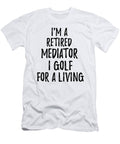 Retired Mediator I Golf for a Living Funny Retiree Gift Golfing Lover Senior Present Idea Funny Gift Ideas T-Shirt