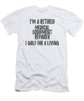 Retired Medical Equipment Repairer I Golf for a Living Funny Retiree Gift Golfing Lover Senior Present Idea Funny Gift Ideas T-Shirt