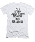 Retired Medical Records Technician I Golf for a Living Funny Retiree Gift Golfing Lover Senior Present Idea Funny Gift Ideas T-Shirt