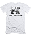 Retired Merchandise Displayer I Golf for a Living Funny Retiree Gift Golfing Lover Senior Present Idea Funny Gift Ideas T-Shirt