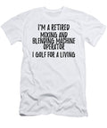 Retired Mixing and Blending Machine Operator I Golf for a Living Funny Retiree Gift Golfing Lover Senior Present Idea Funny Gift Ideas T-Shirt