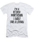 Retired Mortician I Golf for a Living Funny Retiree Gift Golfing Lover Senior Present Idea Funny Gift Ideas T-Shirt