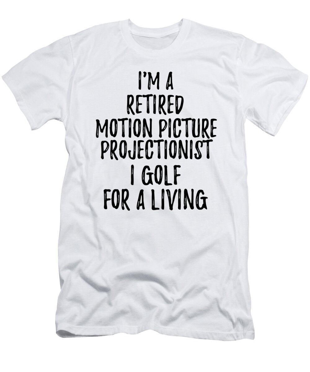 Retired Motion Picture Projectionist I Golf for a Living Funny Retiree Gift Golfing Lover Senior Present Idea Funny Gift Ideas T-Shirt