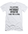 Retired Motorboat Operator I Golf for a Living Funny Retiree Gift Golfing Lover Senior Present Idea Funny Gift Ideas T-Shirt
