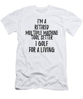 Retired Multiple Machine Tool Setter I Golf for a Living Funny Retiree Gift Golfing Lover Senior Present Idea Funny Gift Ideas T-Shirt
