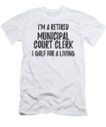 Retired Municipal Court Clerk I Golf for a Living Funny Retiree Gift Golfing Lover Senior Present Idea Funny Gift Ideas T-Shirt