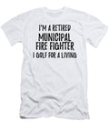 Retired Municipal Fire Fighter I Golf for a Living Funny Retiree Gift Golfing Lover Senior Present Idea Funny Gift Ideas T-Shirt