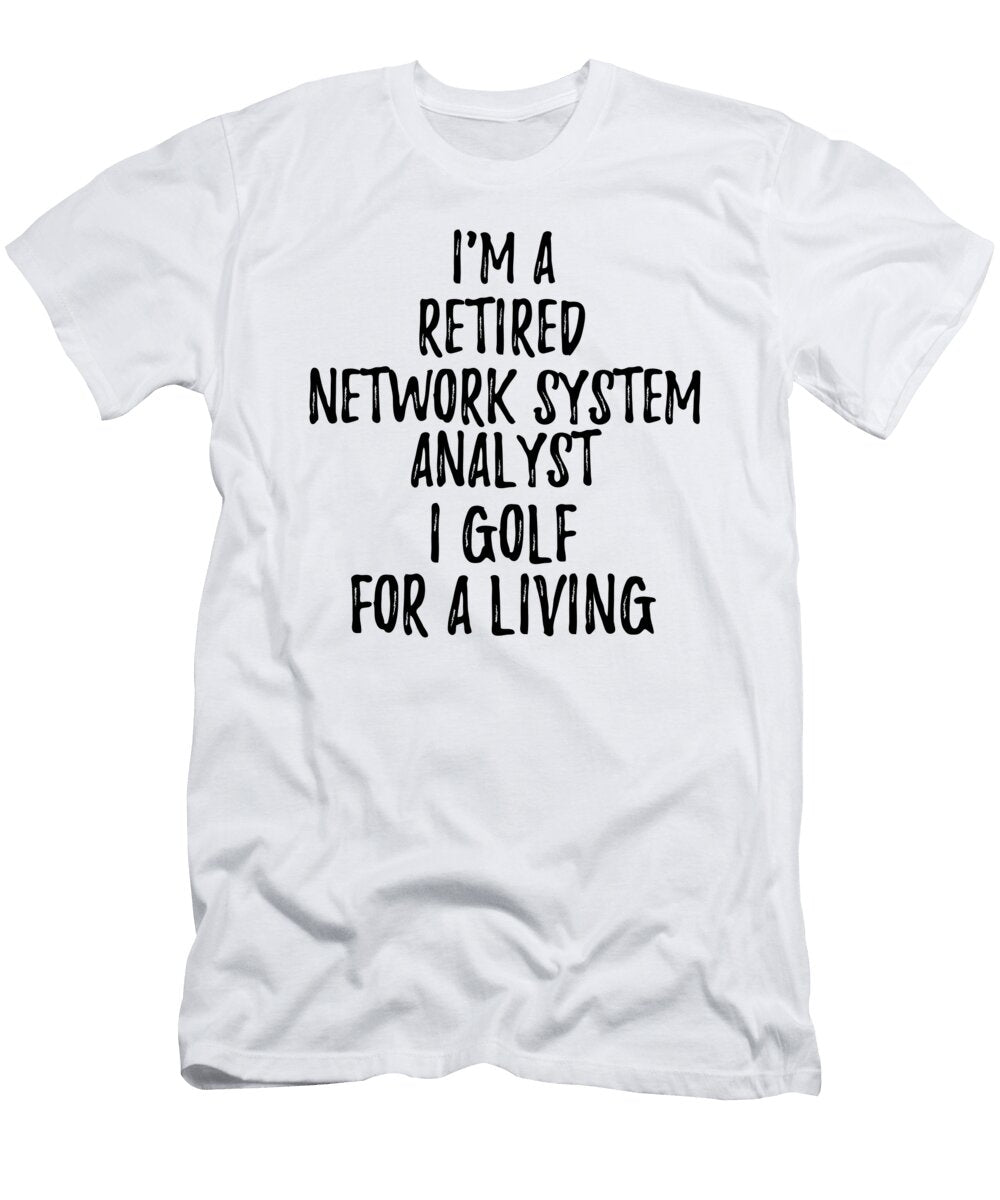 Retired Network System Analyst I Golf for a Living Funny Retiree Gift Golfing Lover Senior Present Idea Funny Gift Ideas T-Shirt