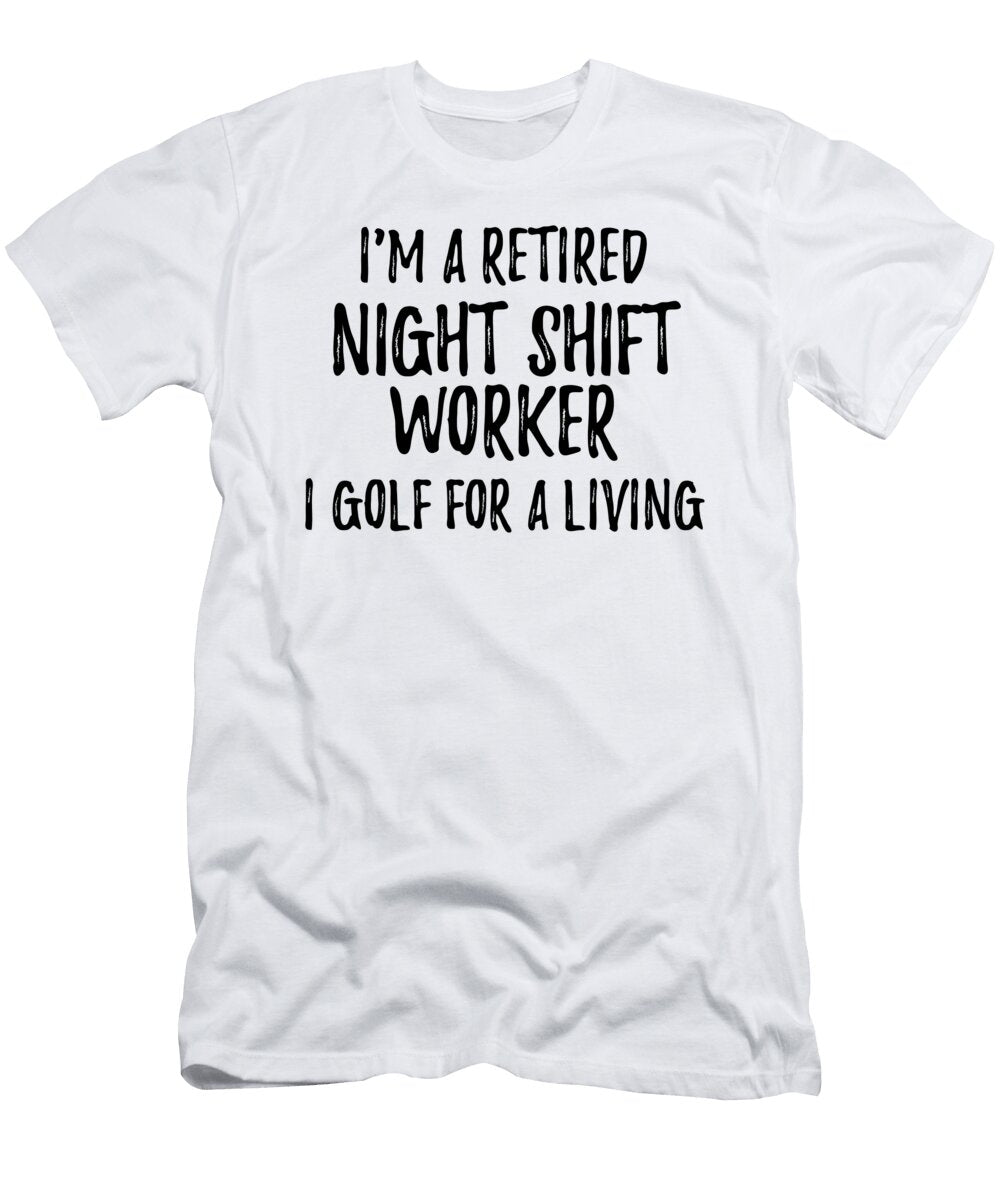 Retired Night Shift Worker I Golf for a Living Funny Retiree Gift Golfing Lover Senior Present Idea Funny Gift Ideas T-Shirt