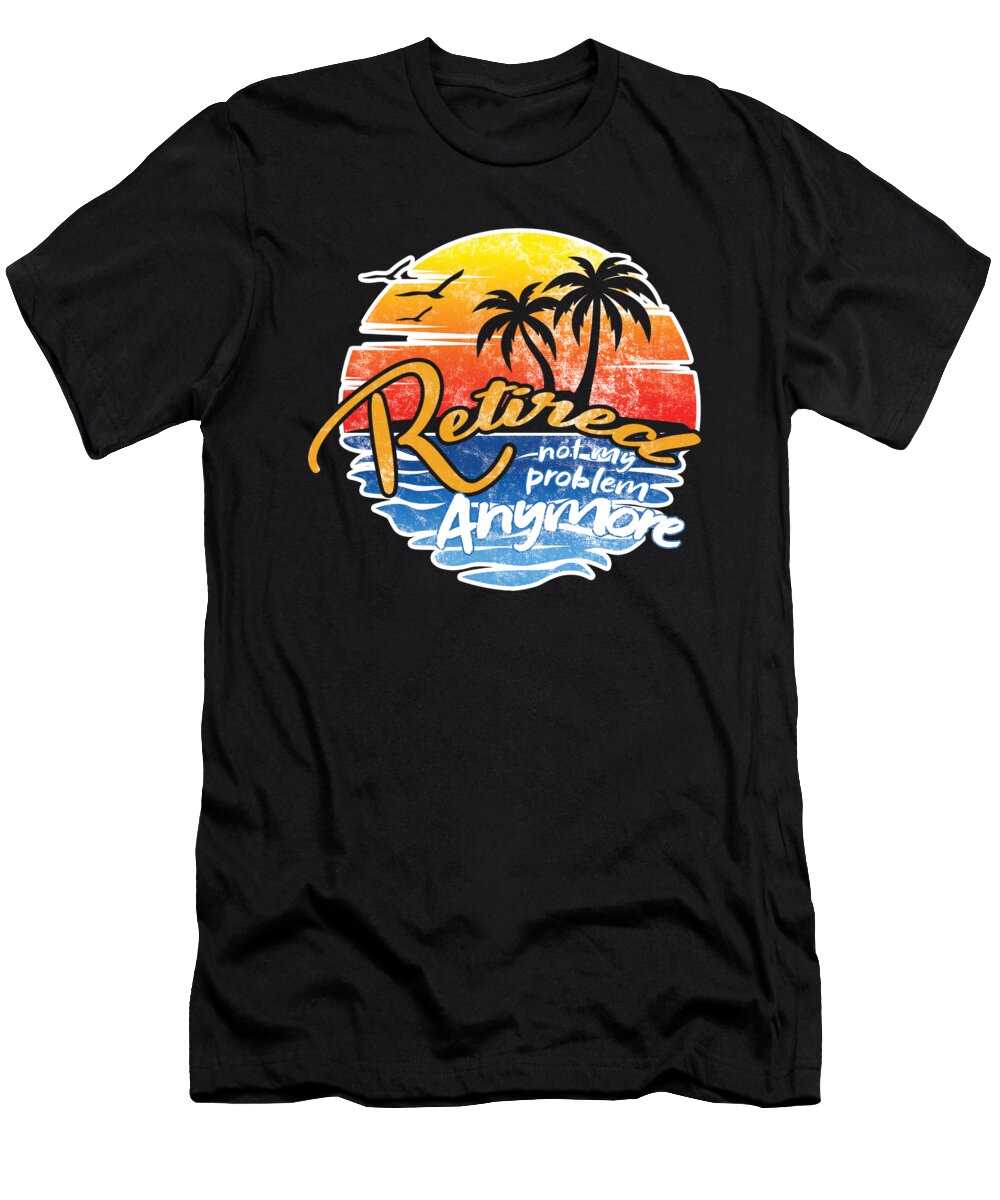 Retired Not My Problem Anymore Retirement Thomas Larch T-Shirt