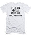 Retired Nuclear Scientist I Golf for a Living Funny Retiree Gift Golfing Lover Senior Present Idea Funny Gift Ideas T-Shirt