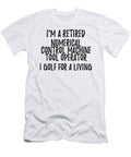 Retired Numerical Control Machine Tool Operator I Golf for a Living Funny Retiree Gift Golfing Lover Senior Present Idea Funny Gift Ideas T-Shirt