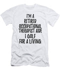 Retired Occupational Therapist Aide I Golf for a Living Funny Retiree Gift Golfing Lover Senior Present Idea Funny Gift Ideas T-Shirt