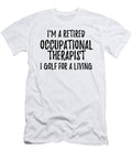 Retired Occupational Therapist I Golf for a Living Funny Retiree Gift Golfing Lover Senior Present Idea Funny Gift Ideas T-Shirt