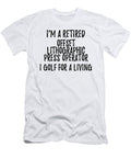 Retired Offset Lithographic Press Operator I Golf for a Living Funny Retiree Gift Golfing Lover Senior Present Idea Funny Gift Ideas T-Shirt