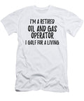 Retired Oil and Gas Operator I Golf for a Living Funny Retiree Gift Golfing Lover Senior Present Idea Funny Gift Ideas T-Shirt