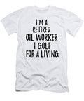 Retired Oil Worker I Golf for a Living Funny Retiree Gift Golfing Lover Senior Present Idea Funny Gift Ideas T-Shirt