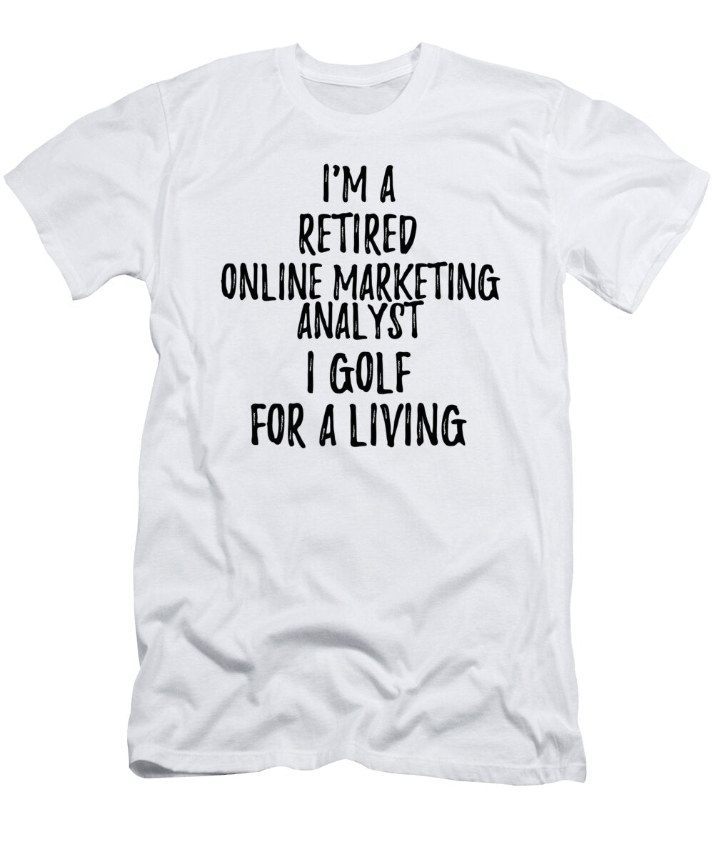 Retired Online Marketing Analyst I Golf for a Living Funny Retiree Gift Golfing Lover Senior Present Idea Funny Gift Ideas T-Shirt