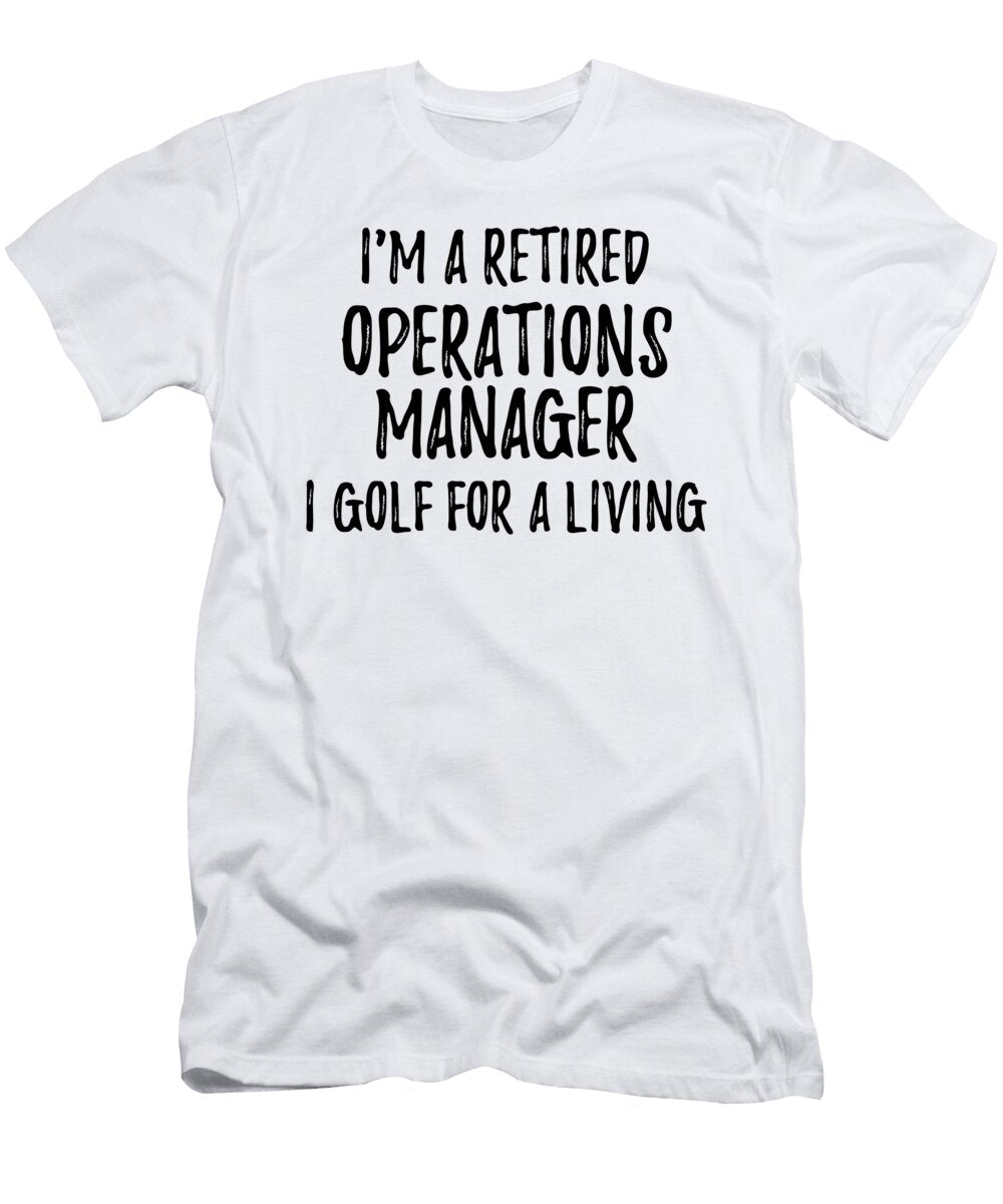 Retired Operations Manager I Golf for a Living Funny Retiree Gift Golfing Lover Senior Present Idea Funny Gift Ideas T-Shirt