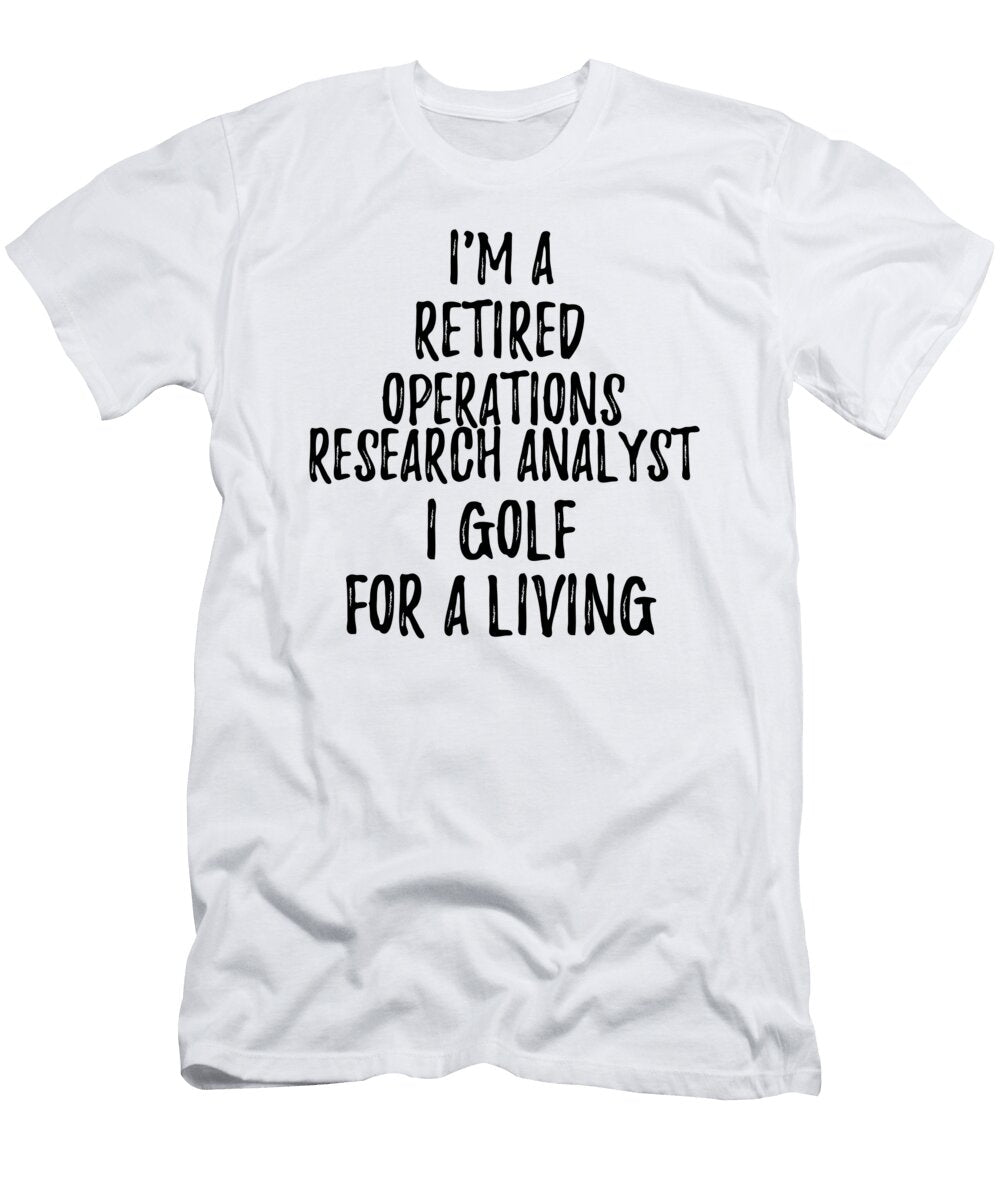 Retired Operations Research Analyst I Golf for a Living Funny Retiree Gift Golfing Lover Senior Present Idea Funny Gift Ideas T-Shirt
