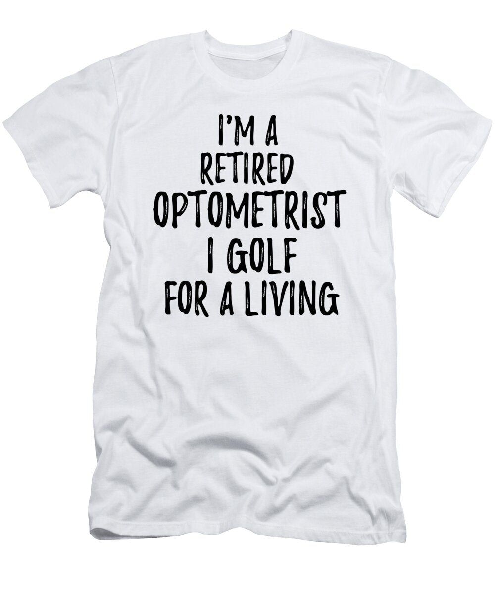 Retired Optometrist I Golf for a Living Funny Retiree Gift Golfing Lover Senior Present Idea Funny Gift Ideas T-Shirt